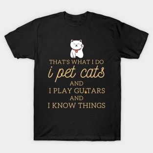 That’s What I Do I Pet Cats I Play Guitars And I Know Things T-Shirt